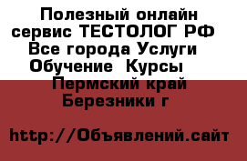 Полезный онлайн-сервис ТЕСТОЛОГ.РФ - Все города Услуги » Обучение. Курсы   . Пермский край,Березники г.